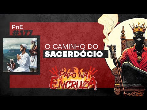 Papo na Encruza 177 - O Caminho do Sacerdócio