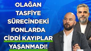 Olağan Tasfiye Sürecindeki Fonlarda Ciddi Kayıplar Yaşanmadı!