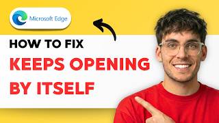 How to Fix Microsoft Edge Keeps Opening By Itself [2026 Full Guide]