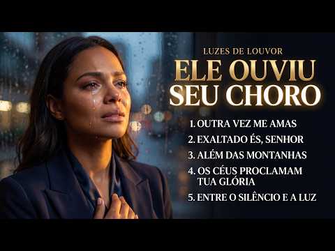 Ele Ouviu Seu Choro Louvores Gospel Para Orar e Sentir Deus