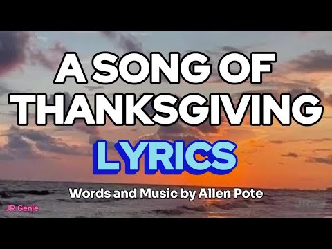 A SONG OF THANKSGIVING (LYRICS) - Words and Music by Allen Pote