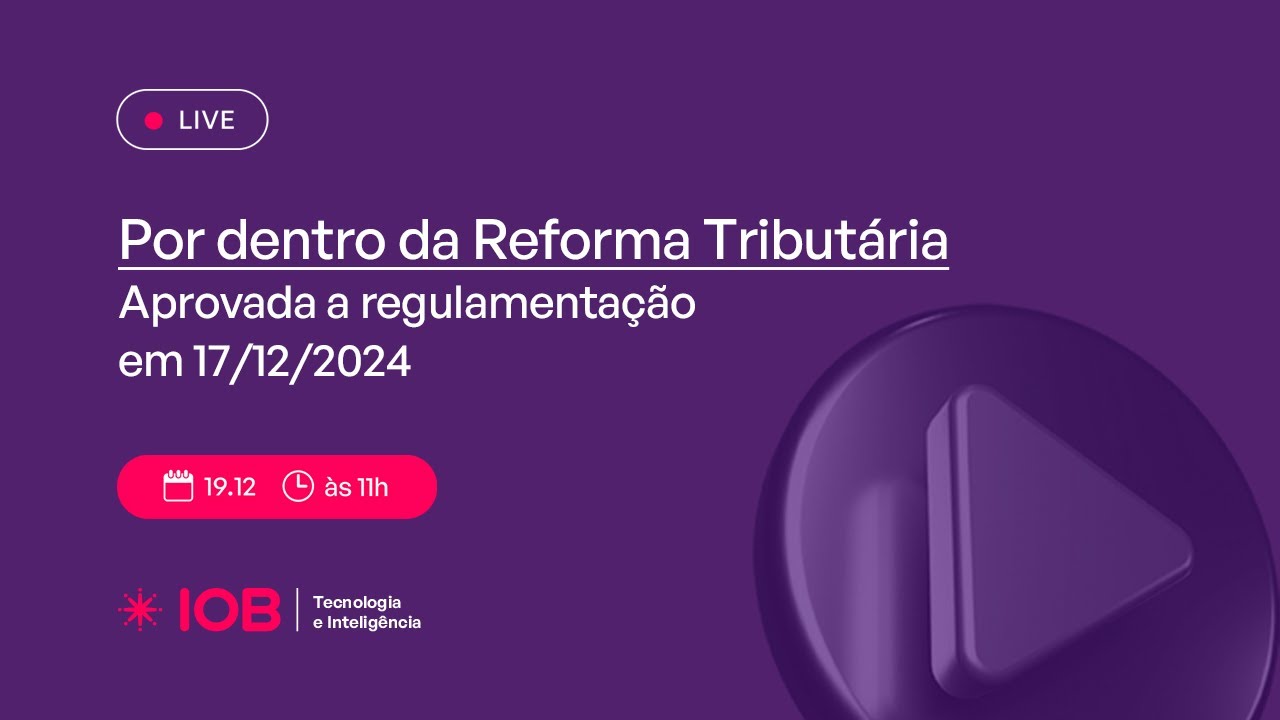IOB por dentro da Reforma Tributária: Aprovada a regulamentação em 17.12.2024