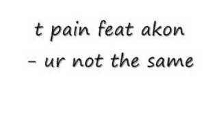 t pain feat akon - ur not the same
