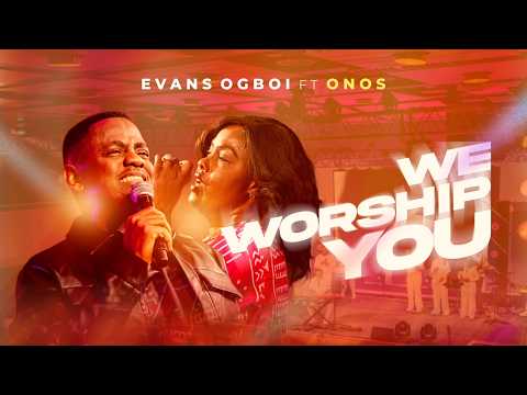 Evans Ogboi Feat. Onos - We Worship You