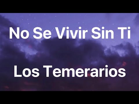 No Se Vivir Sin Ti - Los Temerarios - Letra