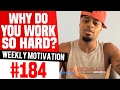 Why Do You Work So Hard Weekly Motivation 184 Dre Baldwin