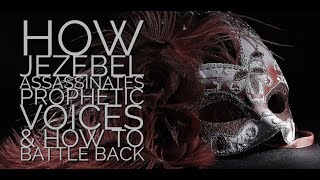 How Jezebel Assassinates Prophetic Voices &amp; How to Battle Back
