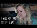 I Will Not Take My Love Away | Matt Wertz (cover)