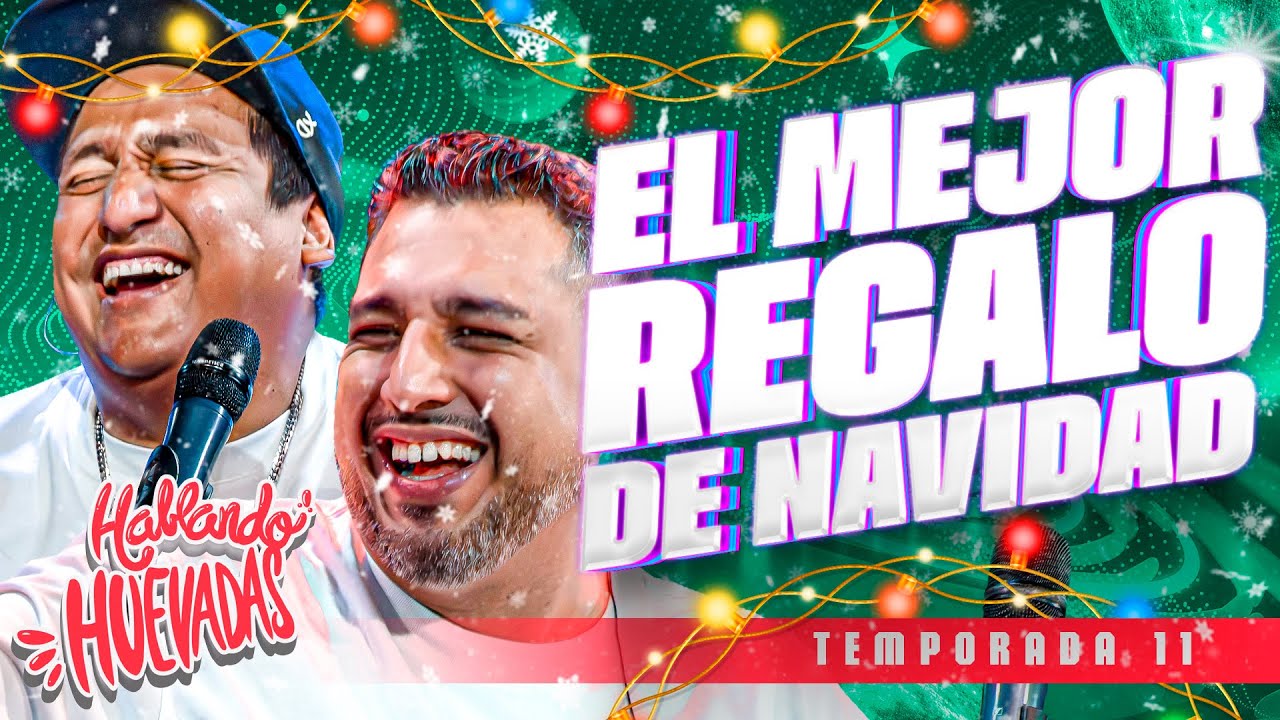 HABLANDO HUEVADAS - Undécima Temporada [EL MEJOR REGALO DE NAVIDAD]
