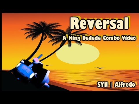 'Reversal' A King Dedede Combo Video by SYN | Alfredo