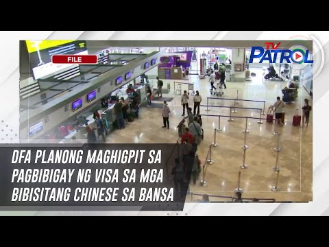 DFA planong maghigpit sa pagbibigay ng visa sa mga bibisitang Chinese sa bansa TV Patrol