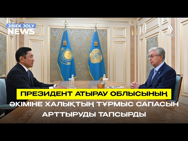 Президент Атырау облысының әкіміне халықтың тұрмыс сапасын арттыруды тапсырды | Jibek Joly News