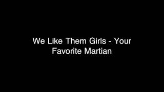 We Like Them Girls - Your Favorite Martian