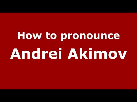 How to pronounce Andrei Akimov (Russian/Russia)  - PronounceNames.com