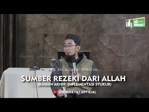 Sumber Rezeki dari Allah (Bagian Akhir: Implementasi Syukur) - Ustadz Adi Hidayat