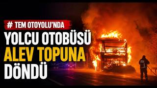  TEM Otoyolu'nda Yolcu Otobüsü Alev Topuna Döndü