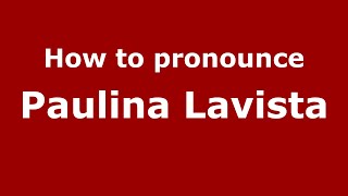 How to pronounce Paulina Lavista