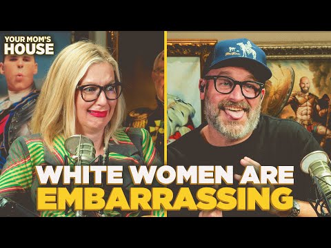 White Women Are Embarrassing | Your Mom's House Ep. 809