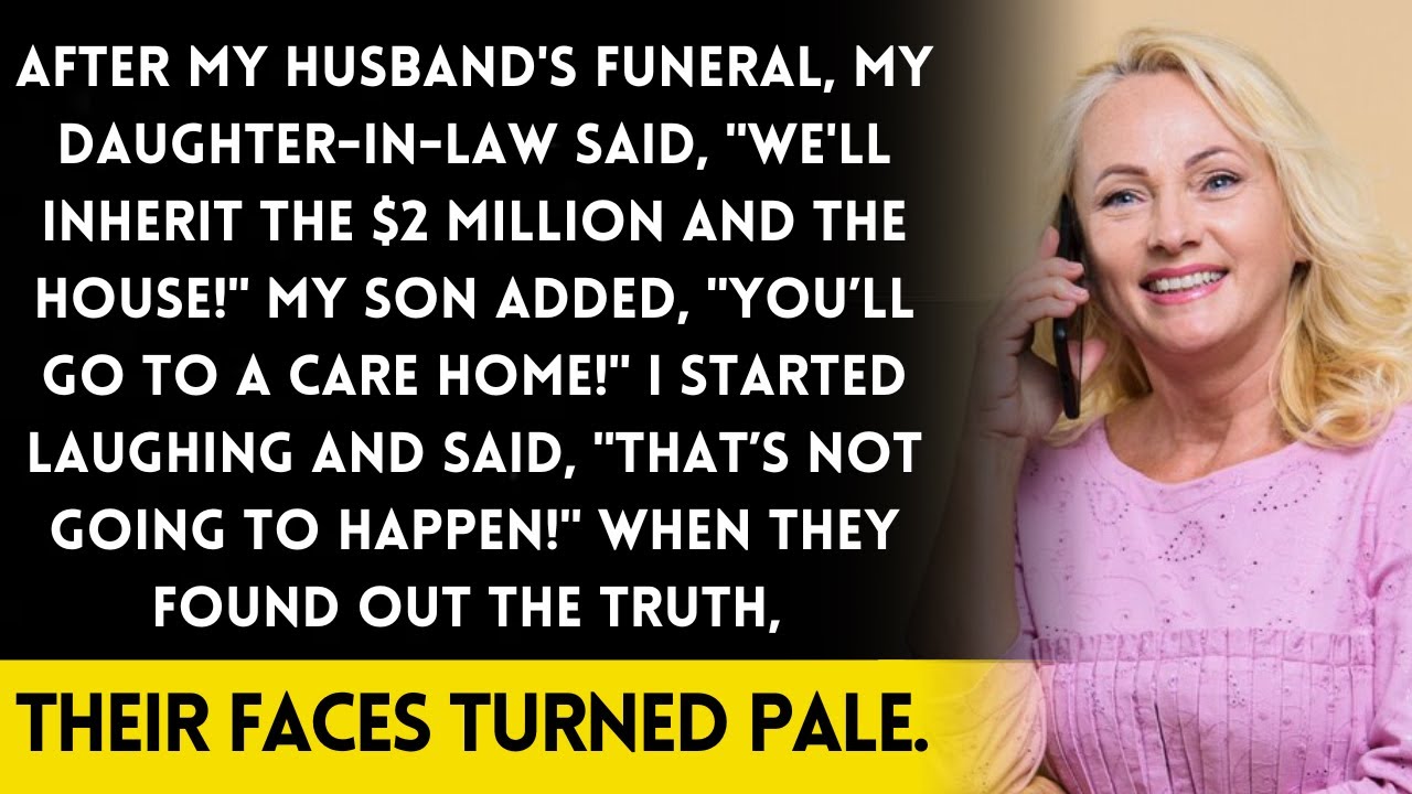 My husband died, and my son and DIL said, We'll get the $2M and the house! I couldn't stop laughing.
