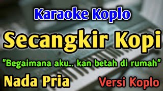 Download lagu SECANGKIR KOPI - KARAOKE || NADA PRIA COWOK || Versi Koplo mp3