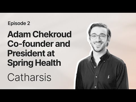 Catharsis Episode 2: Adam Chekroud (Co-Founder of Spring Health)