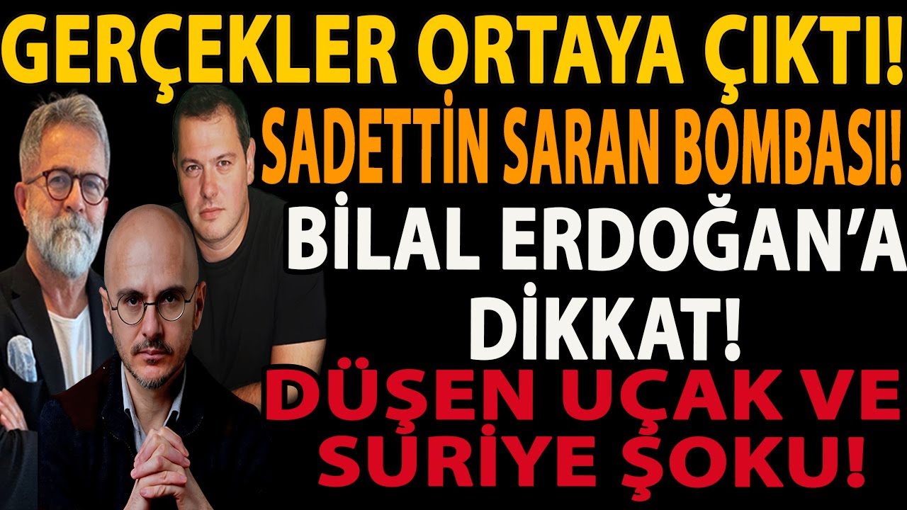 GERÇEKLER ORTAYA ÇIKTI! SADETTİN SARAN BOMBASI! BİLAL ERDOĞAN’A DİKKAT! DÜŞEN UÇAK VE SURİYE ŞOKU!
