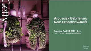 Near-Extinction Rituals with Aroussiak Gabrielian | Getty Research Institute