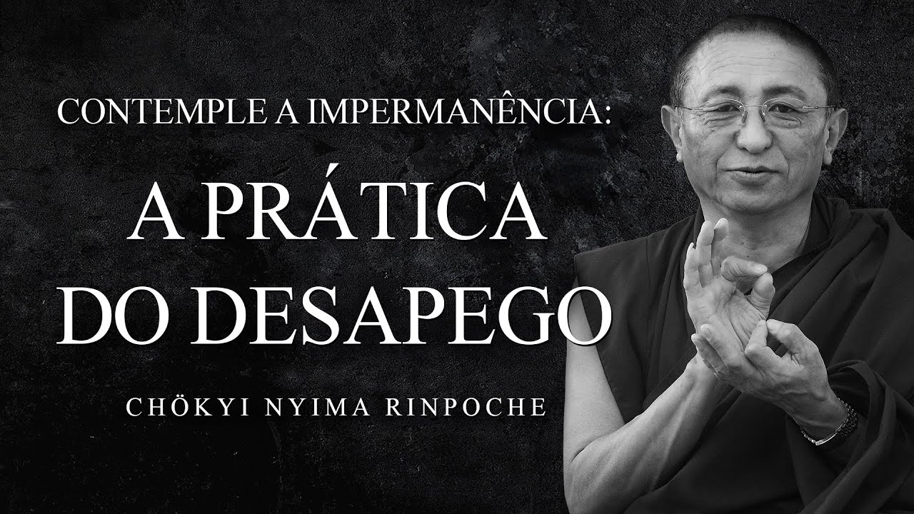 Chokyi Nyima Rinpoche - Contemple a Impermanência: A Prática do Desapego