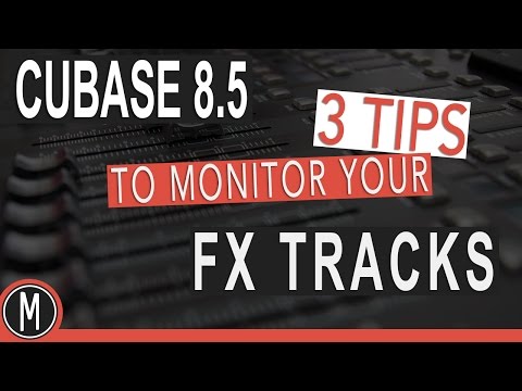 CUBASE 8.5 - 3 TIPS to Monitor Your FX TRACKS