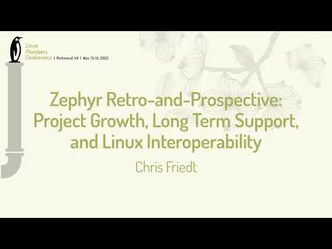 Zephyr Retro-&-Prospective: Project Growth, Long Term Support, & Linux Interoperability - Chris Fri