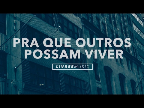 Pra Que Outros Possam Viver - Livres para adorar