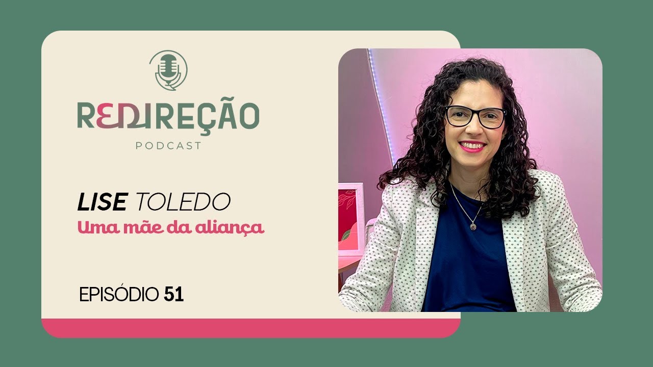 UMA MÃE DA ALIANÇA | Lise Toledo | Podcast ReDireção - Episódio 51 | IPP TV