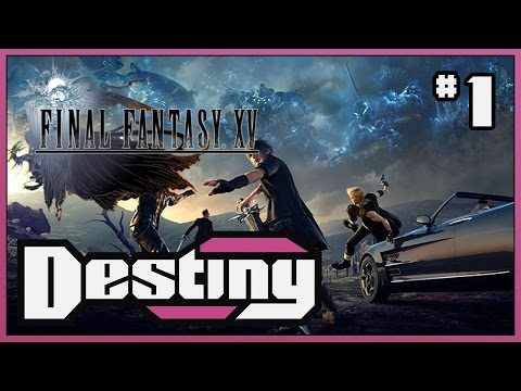 Destiny's "Let's Play" - Final Fantasy XV - Part 1