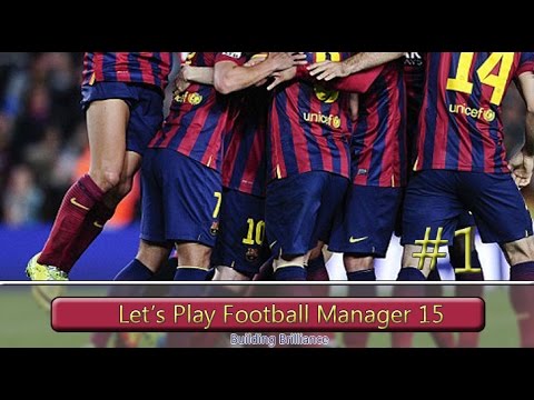 Lets Play Football Manager 2015 Building Brilliance: Barcelona Episode 1
