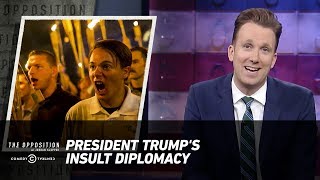 President Trump's Insult Diplomacy - The Opposition w/ Jordan Klepper