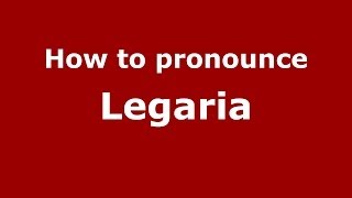 How to pronounce Legaria