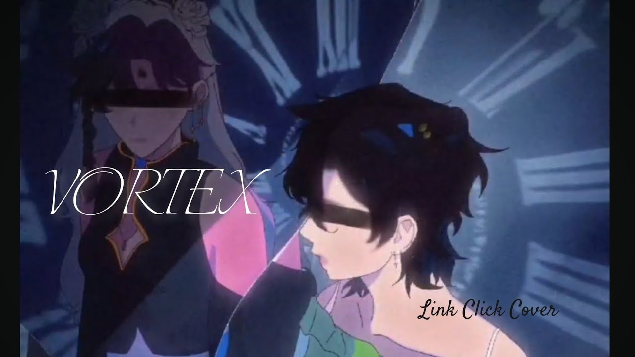 VORTEX || Link Click S2 || Cover: @ShiawaseVT & @SashaNovazz
