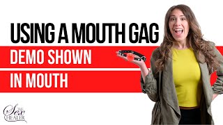 Using a Mouth Gag [DEMO SHOWN IN MOUTH]