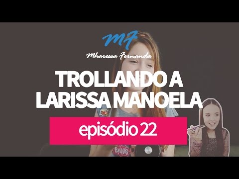 TROLLANDO A LARISSA MANOELA - EP. 22
