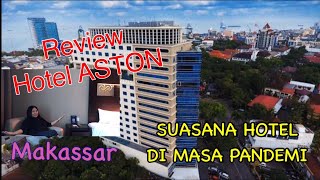 REVIEW HOTEL ASTON MAKASSAR DI MASA PANDEMI  #hotelastonmakassar#reviewhotel