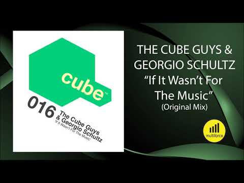 The Cube Guys & Georgio Shultz "IF IT WASN'T FOR THE MUSIC" (Original Mix)