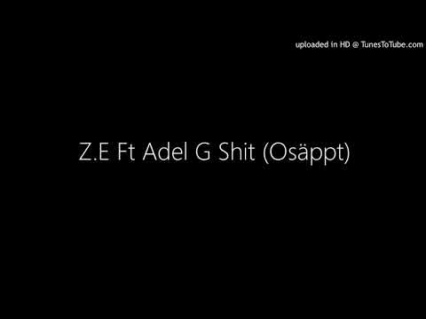 Z.E Ft Adel G Shit (Osläppt)