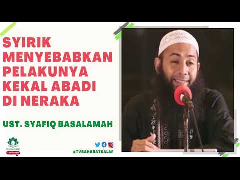 Syirik Menyebabkan Pelakunya Kekal Abadi Di Neraka - Dakwah Ustadz Syafiq Riza Basalamah