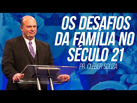Os desafios da família no seculo 21 - Pr. Cleber Souza