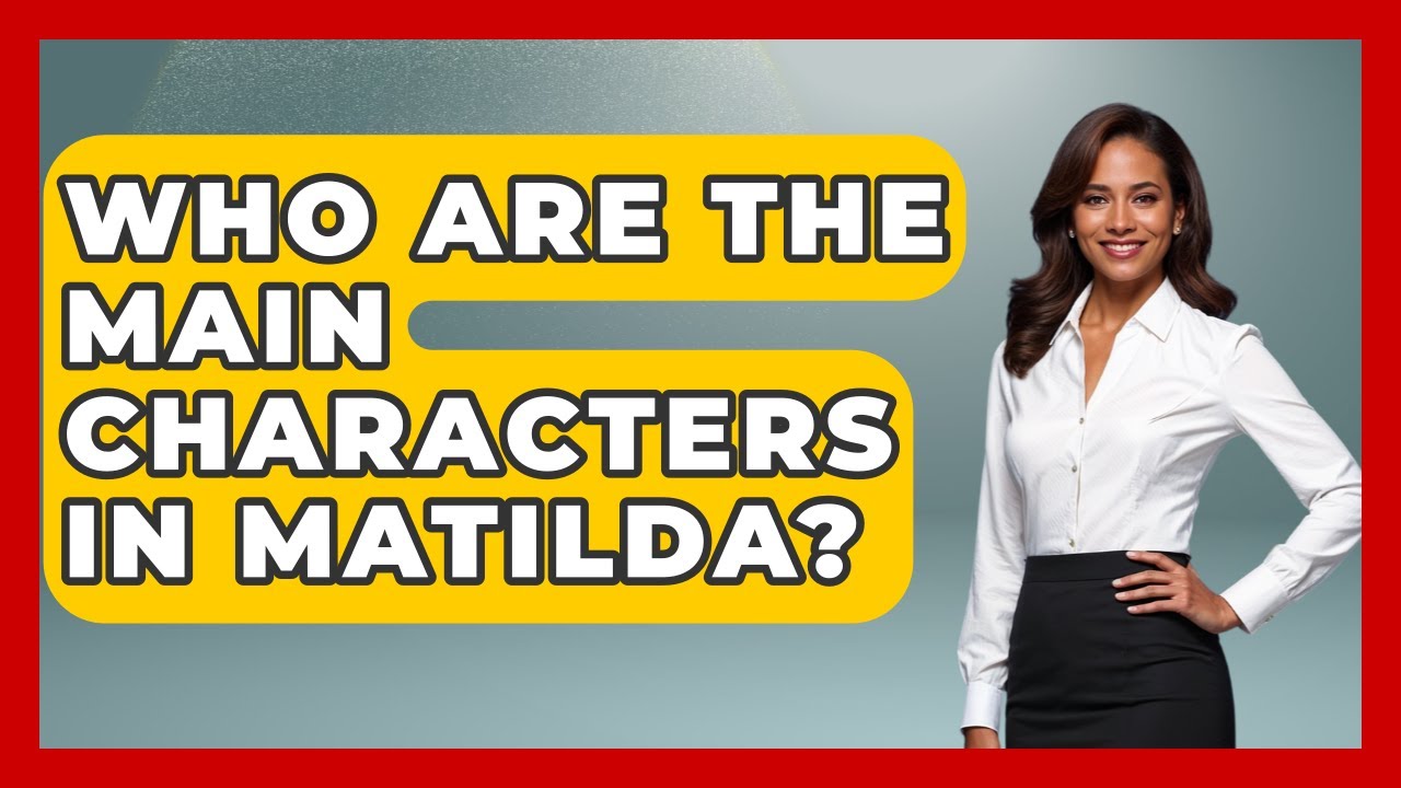 Who Are The Main Characters In Matilda? - Literary Icons