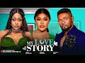 MY LOVE STORY MAURICE SAM CHIOMA NWAOHA UCHE MONTANA 2025 LATEST NIGERIAN NOLLYWOOD MOVIES