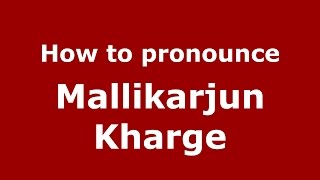 How to pronounce Mallikarjun Kharge