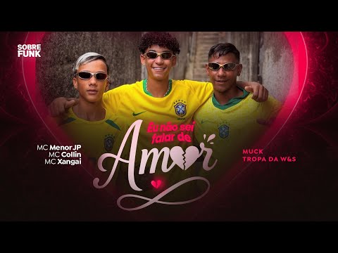 Eu Não Sei Falar de Amor - MC Collin, MC Menor JP e MC Xangai (MUCK)