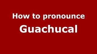 How to pronounce Guachucal