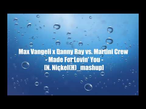 Max Vangeli x Danny Ray vs. Martini Crew - Made For Lovin' You [N.Nickel(H)_mashup]
